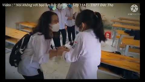 [THPT ĐỨC THỌ] Clip tuyên truyền Xây dựng tình bạn đẹp - Nói không với bạo lực học đường - 11a1
