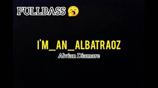 (I'm an Albatraoz)Alvian Diamare FULLBASS