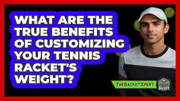 What Are The True Benefits Of Customizing Your Tennis Racket
