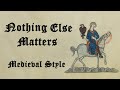 Nothig Else Matters - Medieval Style