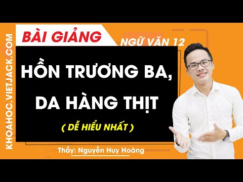 Hồn Trương Ba, da hàng thịt – Ngữ Văn 12 – Thầy Nguyễn Huy Hoàng (DỄ HIỂU NHẤT)