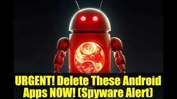 URGENT! Delete These Android Apps NOW! (Spyware Alert)