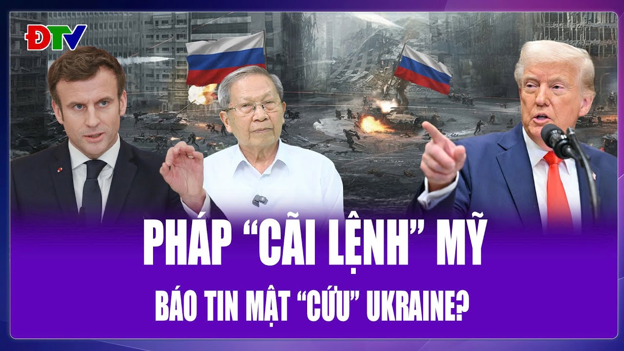 Tướng Lê Văn Cương: Pháp thoát vai đồng minh, đối đầu Mỹ cung cấp tin mật để bảo vệ Ukraine