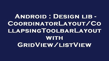 Android : Design lib - CoordinatorLayout/CollapsingToolbarLayout with GridView/listView