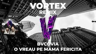 BVCOVIA   O VREAU PE MAMA FERICITA      VORTEX REMIX