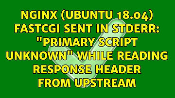 "Primary script unknown" while reading response header from upstream