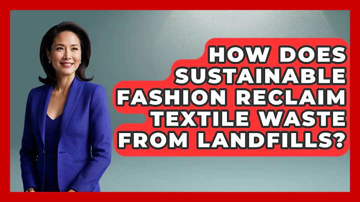 How Does Sustainable Fashion Reclaim Textile Waste From Landfills? - Age With Style Coach