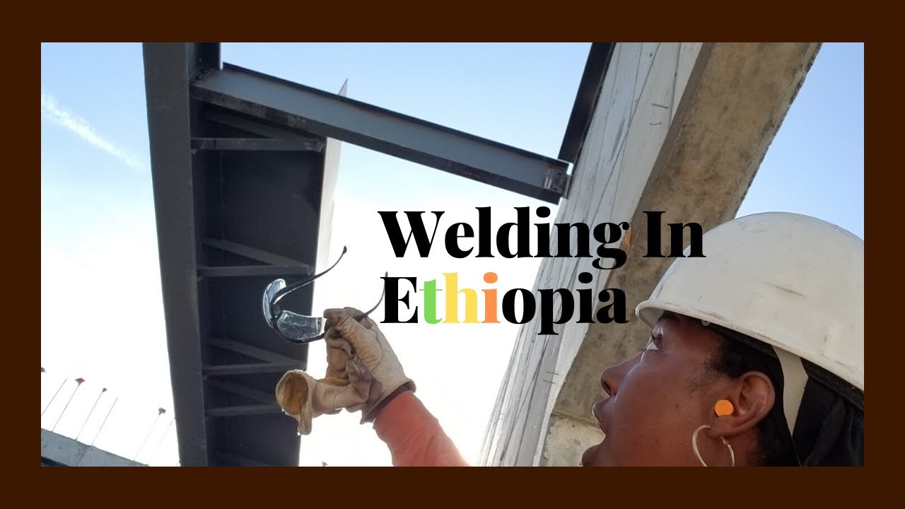 Welding in Ethiopia, Female Welder Discovers the challenges of Welding