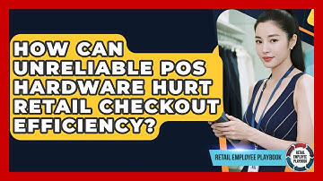 How Can Unreliable POS Hardware Hurt Retail Checkout Efficiency? - Retail Employee Playbook
