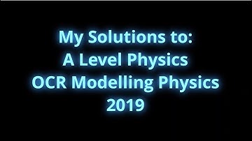 My Solutions to: OCR Modelling Physics 2019 | Paper 1 A Level Physics