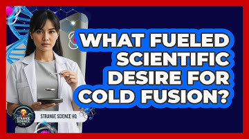 What Fueled Scientific Desire For Cold Fusion?