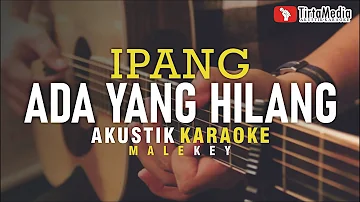 ada yang hilang - ipang (akustik karaoke) male key