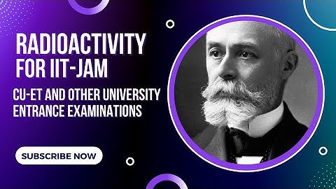 Radioactivity for IIT-JAM, CU-ET and other University Entrance Examinations for M.SC (Physics)