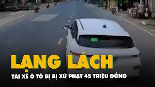 Tài xế ô tô lạng lách, đánh võng ở Phú Thọ bị xử phạt 45 triệu đồng