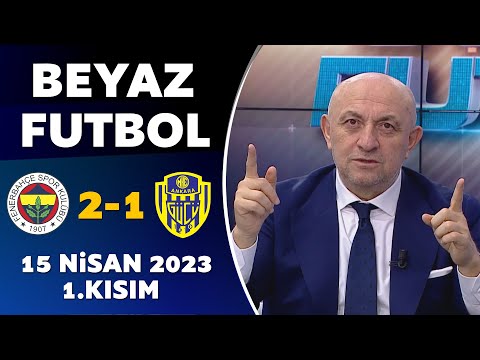 Beyaz Futbol 15 Nisan 2023 1.Kısım / Fenerbahçe 2-1 Ankaragücü