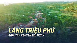 Làng triệu phú giữa Tây Nguyên đại ngàn | VTV24