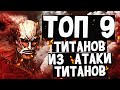 Топ 9 ТИТАНОВ из аниме АТАКА ТИТАНОВ😤👿ВТОРЖЕНИЕ ГИГАНТОВ🈲ПЕРЕЗАЛИВ🈲