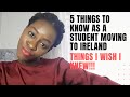 5 THINGS TO KNOW AS A STUDENT MOVING TO IRELAND | I WISH I KNEW | STUDY IN IRELAND |LIFE IN IRELAND