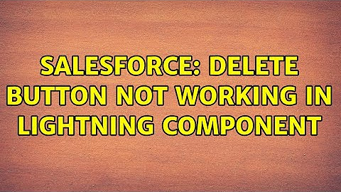 Salesforce: Delete button not working in Lightning component