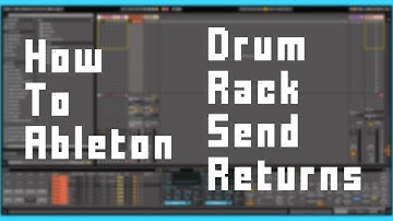 How To Ableton - Drum Rack Send and Returns