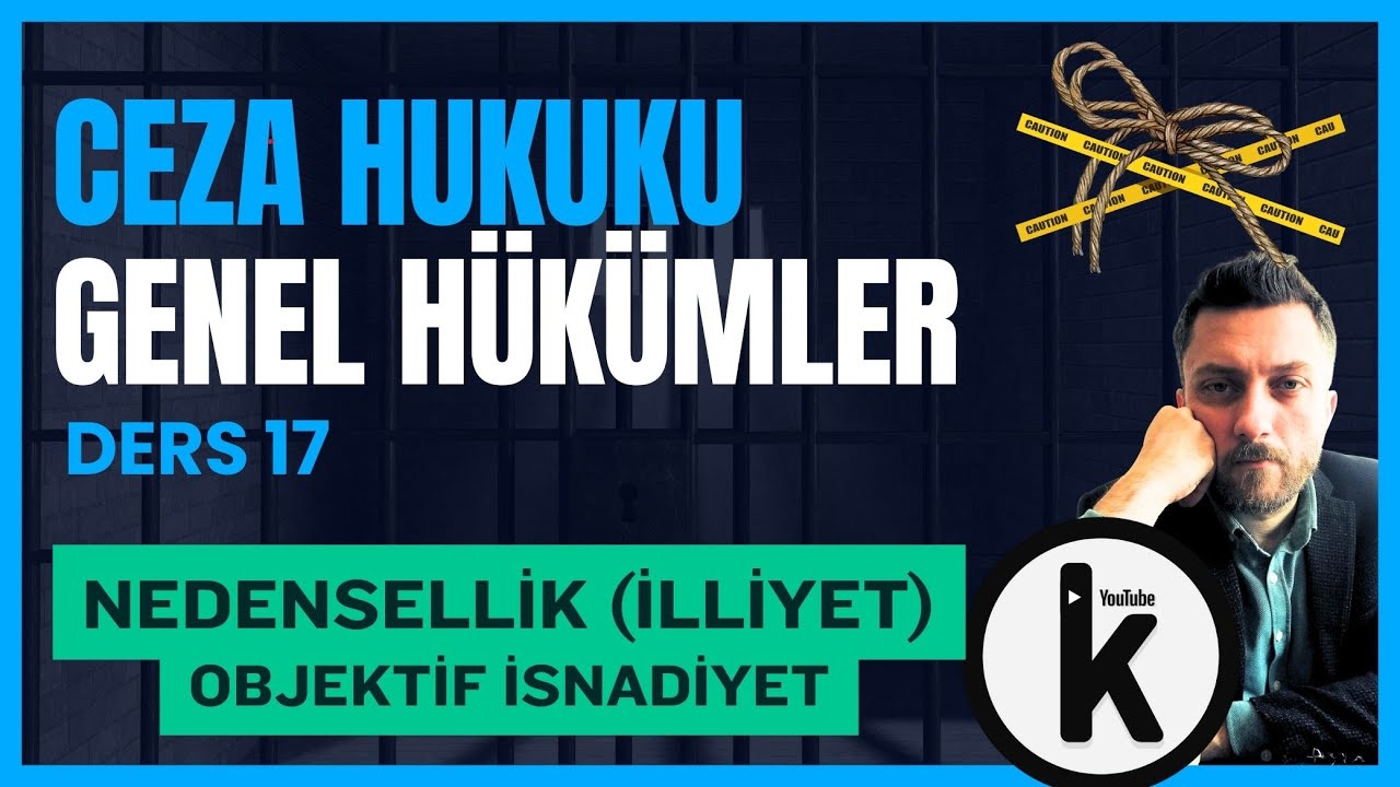 17) CEZA HUKUKU GENEL HÜKÜMLER - NEDENSELLİK BAĞI ve OBJEKTİF İSNADİYET - 2024 GÜNCEL