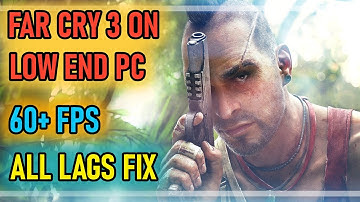 HOW TO RUN FAR CRY 3 ON LOW END PC - FAR CRY 3 LAG FIX - HOW TO RUN FAR CRY 3 SMOOTHLY ON LOW END PC