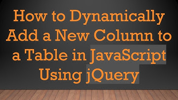 How to Dynamically Add a New Column to a Table in JavaScript Using jQuery