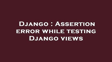 Django : Assertion error while testing Django views