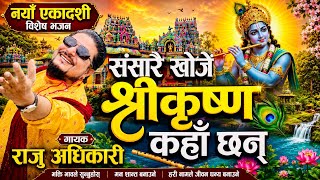 नयॅा एकादशी भजन Sansar Khoje Shree Krishna Kaha Chan संसारै खोजें श्रीकृष्ण कहॅा छन | Raju Adhikari