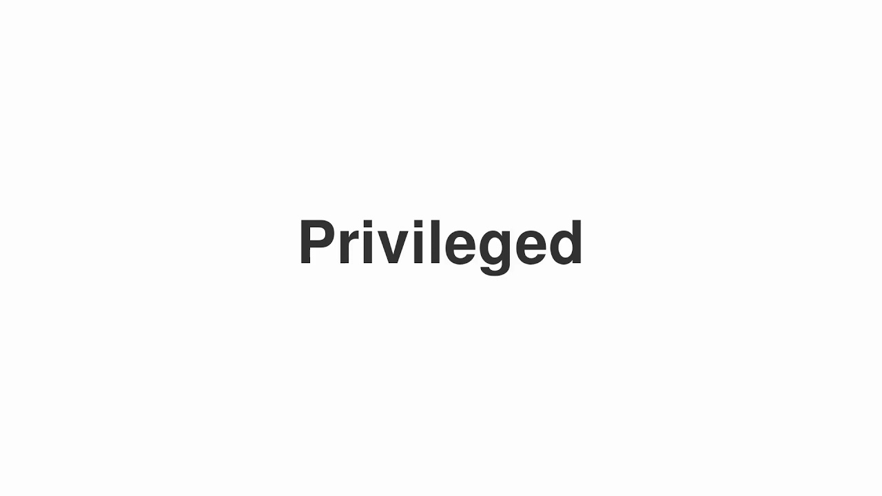 How to Pronounce "Privileged"