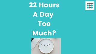 IS 22 HOURS A DAY TOO MUCH? Dr. Bailey