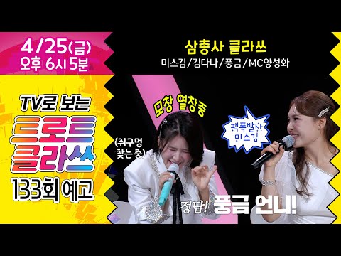 [트로트클라쓰 133회 예고] 4/25(금) pm6시5분 ✨삼총사 클라쓰~~ 미스김/김다나/풍금/MC양성화 #트로트클라쓰 #trotclass tv