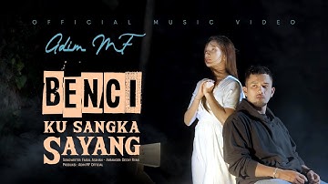 Adim MF - Benci Kusangka Sayang (Official Music Video)