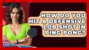 How Do You Hit A Defensive Lob Shot In Ping Pong? - Ping Pong Prodigy