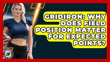 Gridiron: Why Does Field Position Matter For Expected Points? - Gridiron Data Digest
