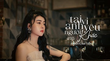 TẠI VÌ ANH YÊU NGƯỜI KHÁC | HANA CẨM TIÊN | OFFICIAL MUSIC VIDEO | cuối cùng rồi cũng xa nhau mà ...