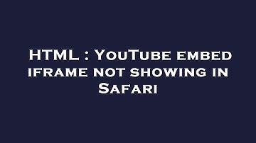 HTML : YouTube embed iframe not showing in Safari