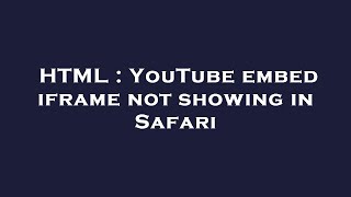 HTML : YouTube embed iframe not showing in Safari
