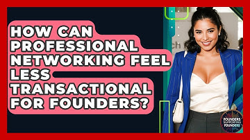 How Can Professional Networking Feel Less Transactional For Founders? - Founders Supporting Founders