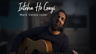 Inteha Ho I - Mack Vocals Cover