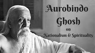 Aurobindo Ghosh on Nationalism and Spirituality.