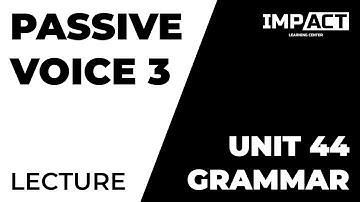 Passive 3 Grammar unit 44 @ImpactLearningCentre