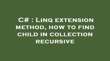 C# : Linq extension method, how to find child in collection recursive