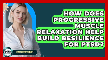 How Does Progressive Muscle Relaxation Help Build Resilience For PTSD? - PTSD Support Channel