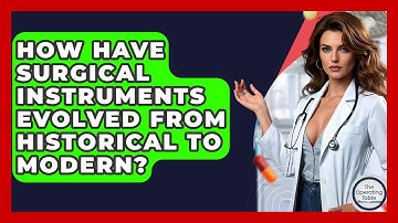 How Have Surgical Instruments Evolved From Historical To Modern? - The Operating Table