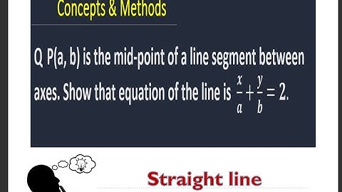 P(a, b) is the mid-point of a line segment between axes.Show that equation of the line is
