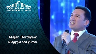 Atajan Berdiýew - Bagyşla Sen Ýürek