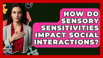 How Do Sensory Sensitivities Impact Social Interactions? - Answers About Autism