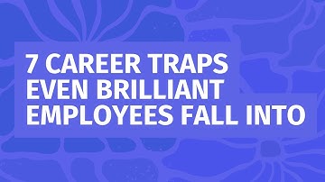 7 Career Traps Even Brilliant Employees Fall Into
