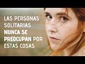 10 Cosas Que No Preocupan A Las Personas Que Les Gusta Estar Solas